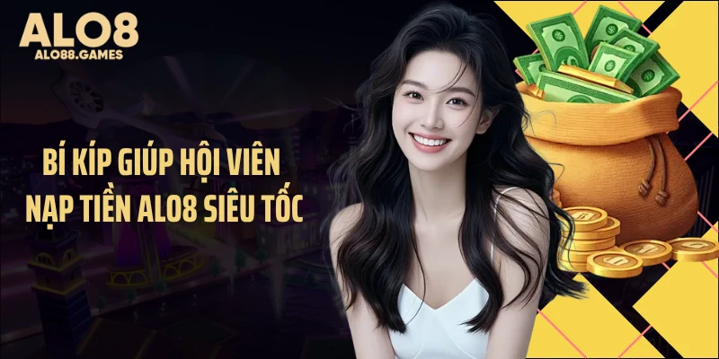 Bí kíp giúp hội viên nạp tiền ALO8 siêu tốc