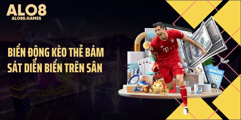 Biến động kèo thẻ bám sát diễn biến trên sân 