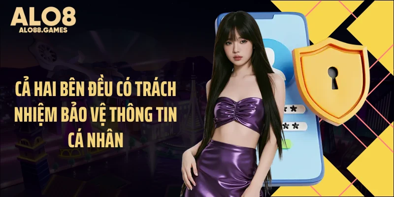 Cả hai bên đều có trách nhiệm bảo vệ thông tin cá nhân