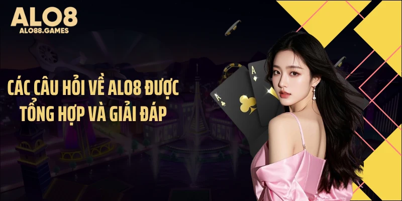 Các câu hỏi về ALO8 được tổng hợp và giải đáp