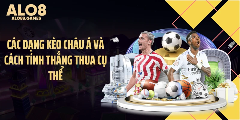 Các dạng kèo châu Á và cách tính thắng thua cụ thể