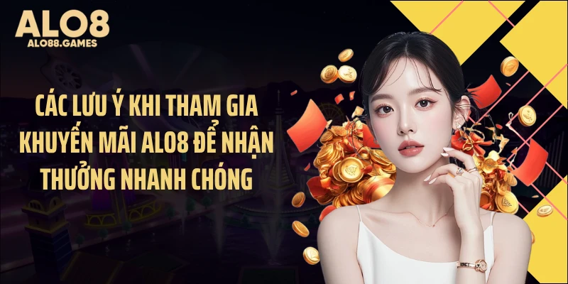 Các lưu ý khi tham khuyến mãi ALO8 để nhận thưởng nhanh chóng