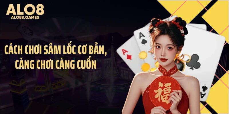 Cách chơi sâm lốc cơ bản, càng chơi càng cuốn