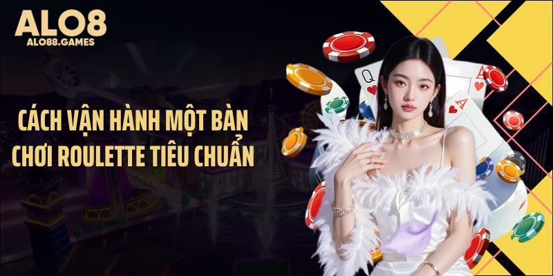 Cách vận hành một bàn chơi roulette tiêu chuẩn