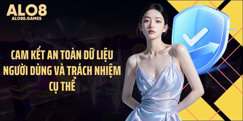 Cam kết an toàn dữ liệu người dùng và trách nhiệm cụ thể