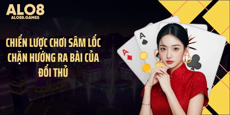 Chiến lược chơi sâm lốc chặn hướng ra bài của đối thủ