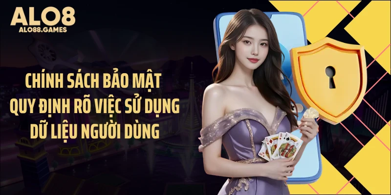 Chính sách bảo mật quy định rõ việc sử dụng dữ liệu người dùng
