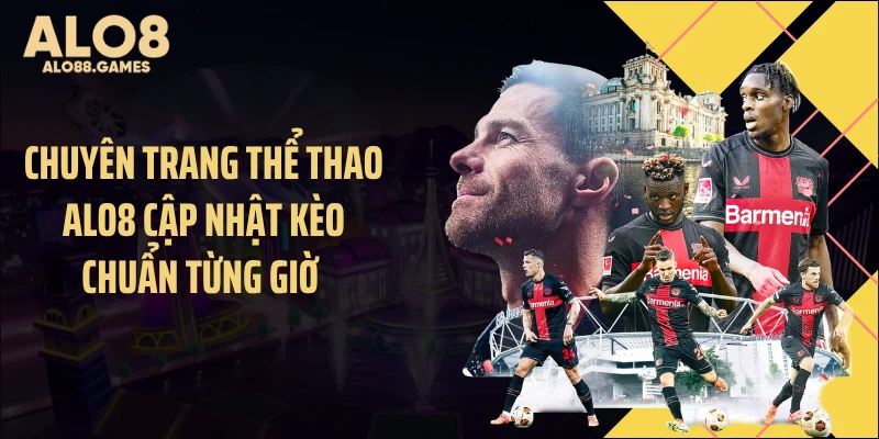 Chuyên trang thể thao ALO8 cập nhật kèo chuẩn từng giờ 