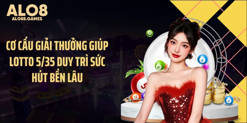 Cơ cấu giải thưởng giúp Lotto 5/35 duy trì sức hút bền lâu