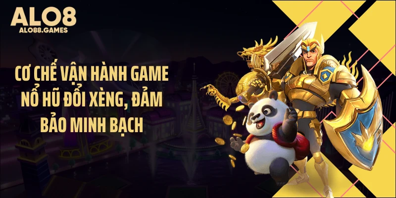 Cơ chế vận hành game nổ hũ đổi xèng, đảm bảo minh bạch