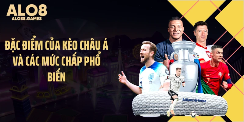 Đặc điểm của kèo châu Á và các mức chấp phổ biến