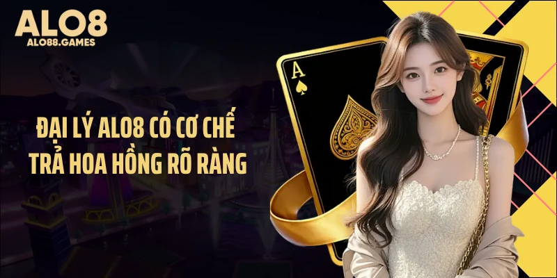 Đại lý ALO8 có cơ chế trả hoa hồng rõ ràng