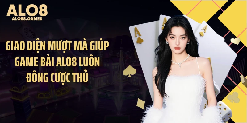 Giao diện mượt mà giúp game bài ALO8 luôn đông cược thủ