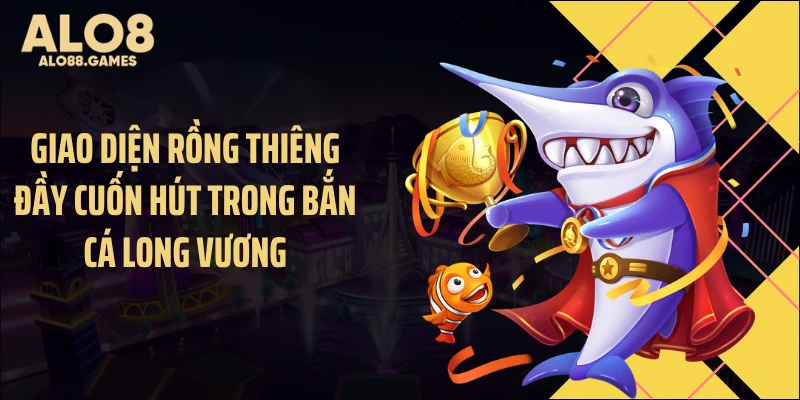 Giao diện rồng thiêng đầy cuốn hút trong bắn cá long vương