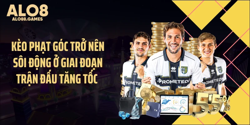 Kèo phạt góc trở nên sôi động ở giai đoạn trận đấu tăng tốc 