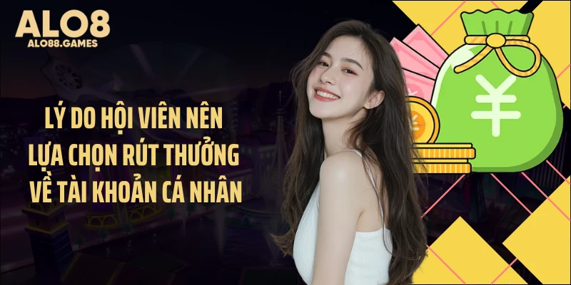 Lý do hội viên nên lựa chọn rút thưởng về tài khoản cá nhân