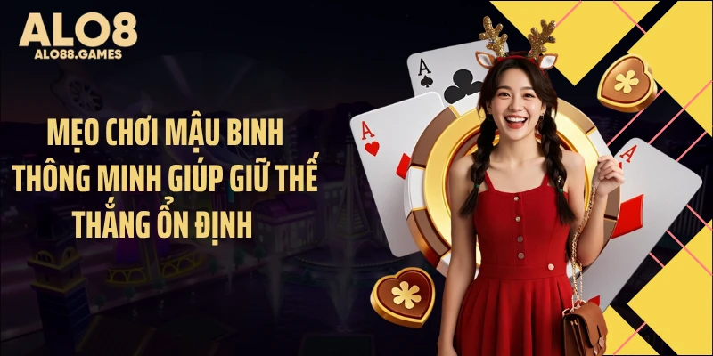 Mẹo chơi Mậu Binh thông minh giúp giữ thế thắng ổn định 