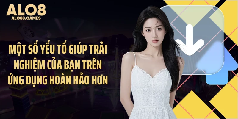 Một số yếu tố giúp trải nghiệm của bạn trên ứng dụng hoàn hảo hơn