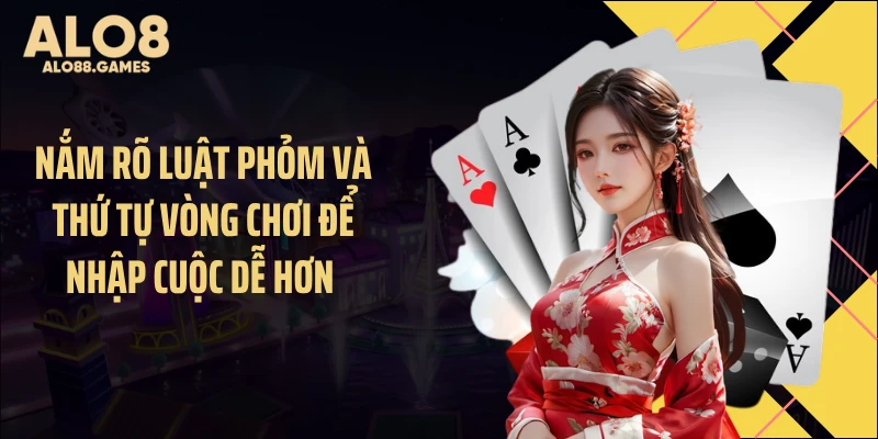 Nắm rõ luật Phỏm và thứ tự vòng chơi để nhập cuộc dễ hơn 