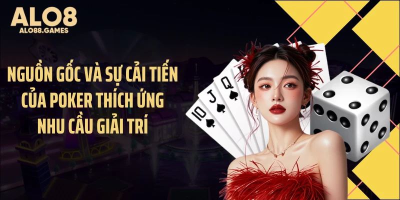 Nguồn gốc và sự cải tiến của Poker thích ứng nhu cầu giải trí