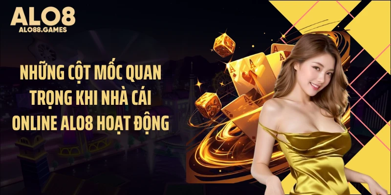 Những cột mốc quan trọng khi nhà cái online ALO8 hoạt động
