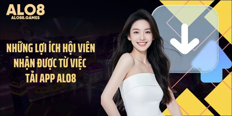 Những lợi ích hội viên nhận được từ việc tải app ALO8