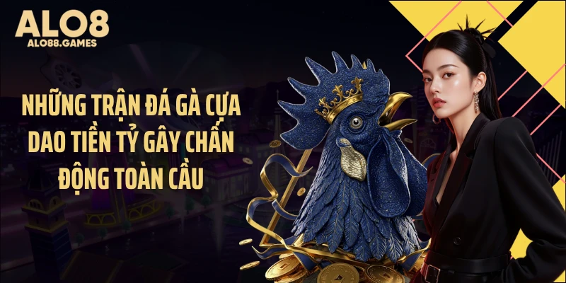Những trận đá gà cựa dao tiền tỷ gây chấn động toàn cầu