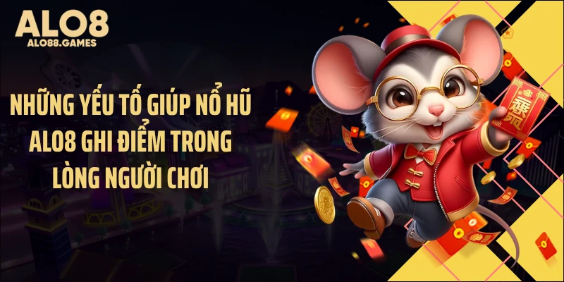 Những yếu tố giúp nổ hũ ALO8 ghi điểm trong lòng người chơi