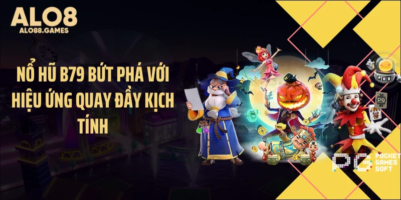 Nổ hũ B79 bứt phá với hiệu ứng quay đầy kịch tính 