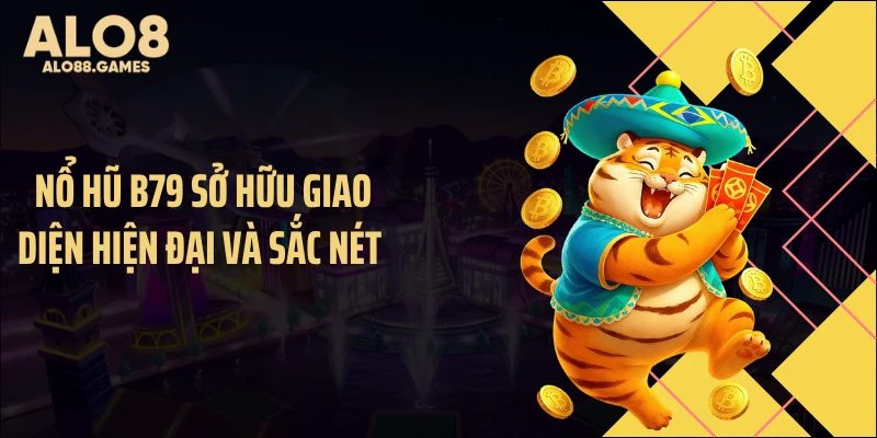 Nổ hũ B79 sở hữu giao diện hiện đại và sắc nét 