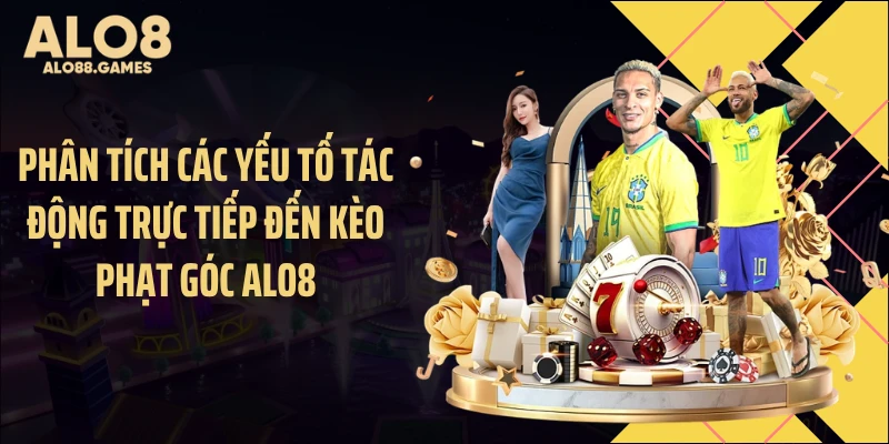 Phân tích các yếu tố tác động trực tiếp đến kèo phạt góc ALO8