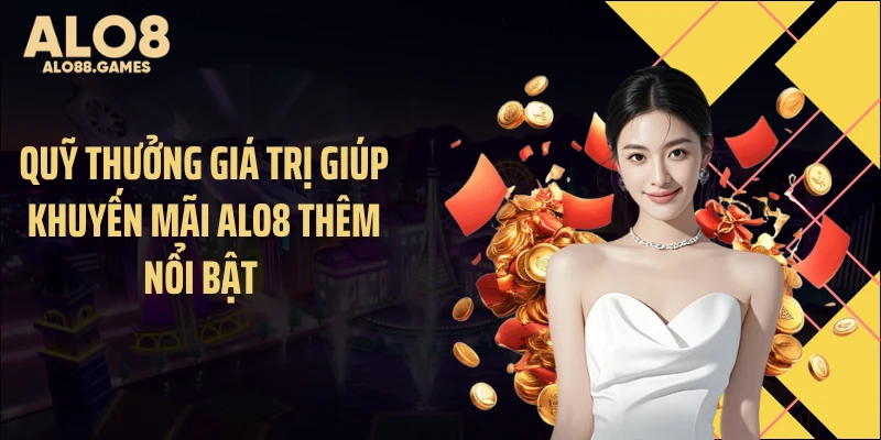 Quỹ thưởng giá trị giúp khuyến mãi ALO8 thêm nổi bật