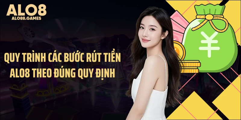 Quy trình các bước rút tiền ALO8 theo đúng quy định