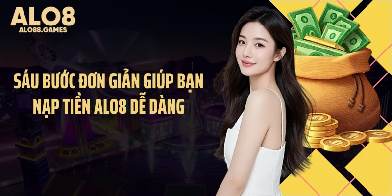 Sáu bước đơn giản giúp bạn nạp tiền ALO8 dễ dàng
