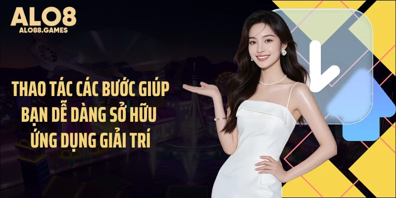 Thao tác các bước giúp bạn dễ dàng sở hữu ứng dụng giải trí