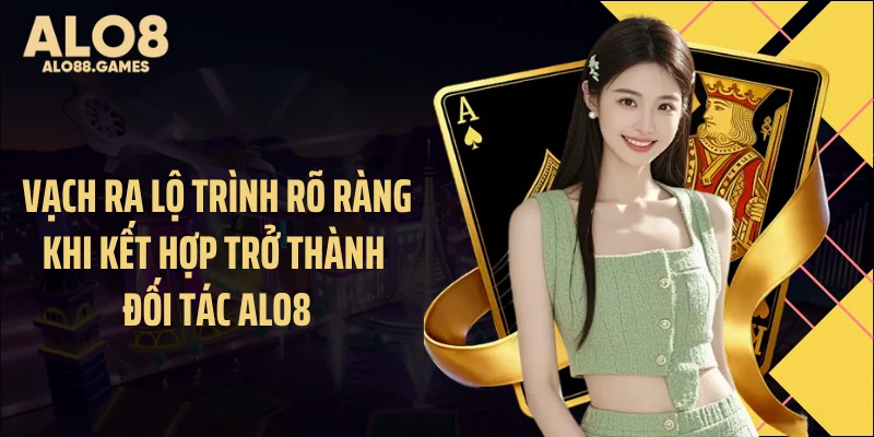 Vạch ra lộ trình rõ ràng khi kết hợp trở thành đối tác ALO8