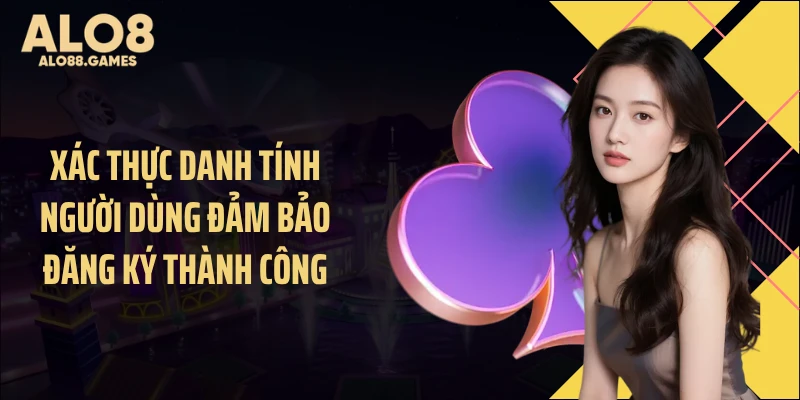Xác thực danh tính người dùng đảm bảo đăng ký thành công