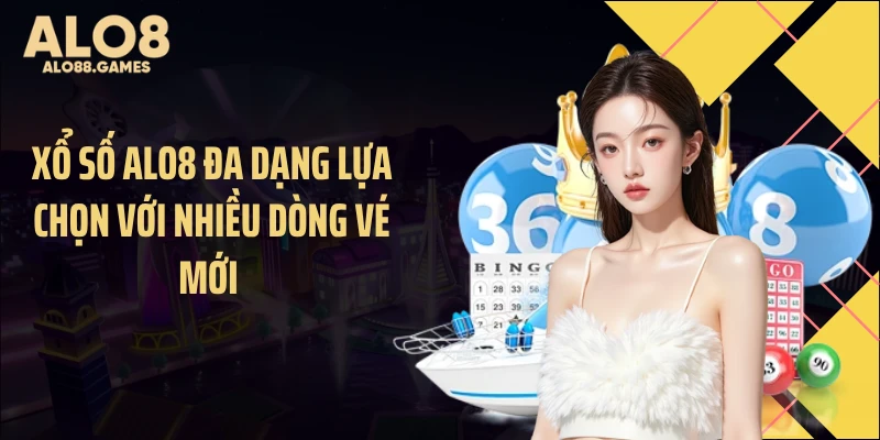 Xổ số ALO8 đa dạng lựa chọn với nhiều dòng vé mới 