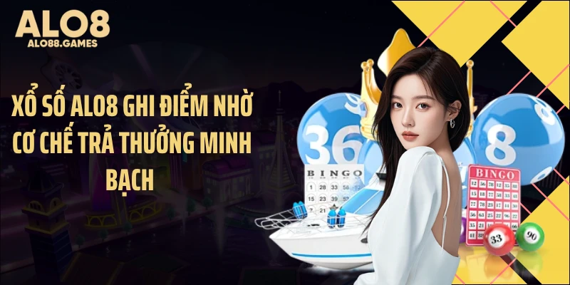 Xổ số ALO8 ghi điểm nhờ cơ chế trả thưởng minh bạch 
