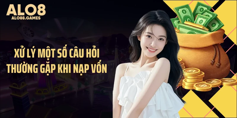 Xử lý một số câu hỏi thường gặp khi nạp vốn