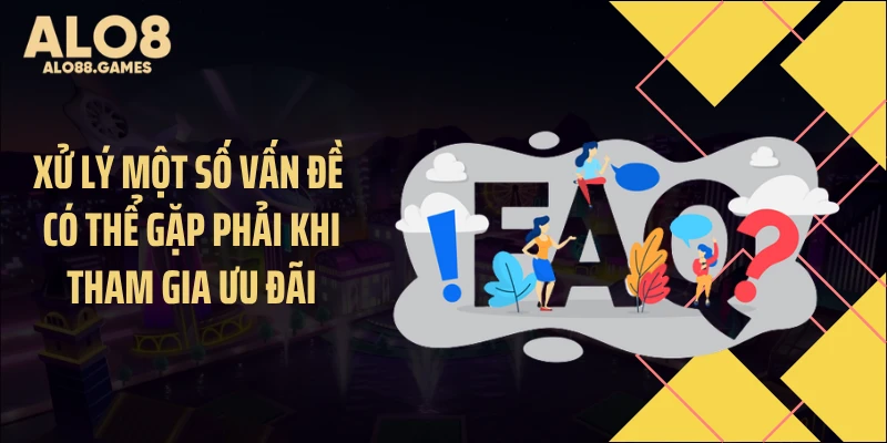 Xử lý một số vấn đề có thể gặp phải khi tham gia ưu đãi